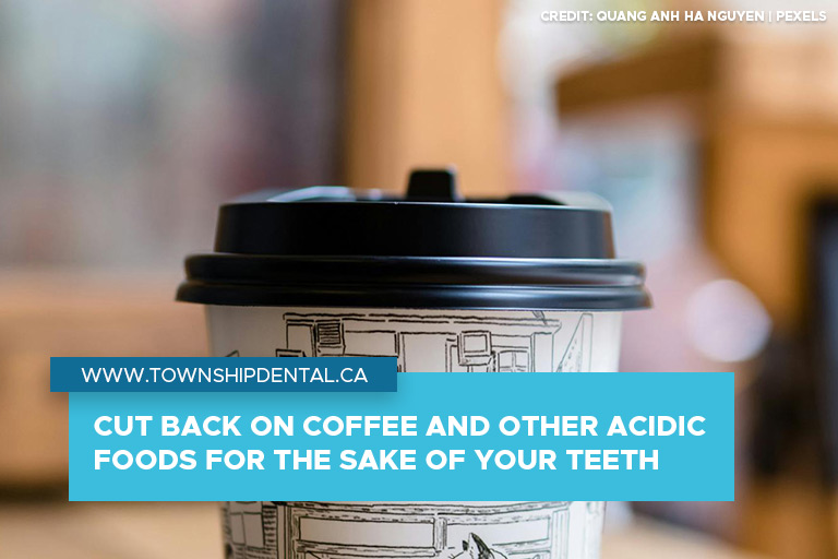 Cut back on coffee and other acidic foods for the sake of your teeth